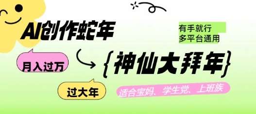 AI创作蛇年各路神仙大拜年，月入过万，有手就行，多平台通用！-赛德副业库