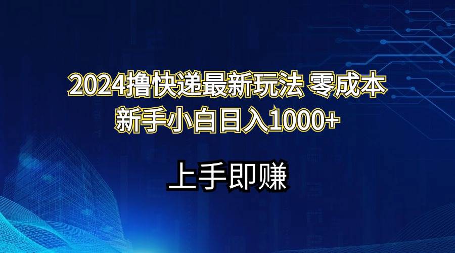 （11680期）2024撸快递最新玩法零成本新手小白日入1000+-赛德副业库