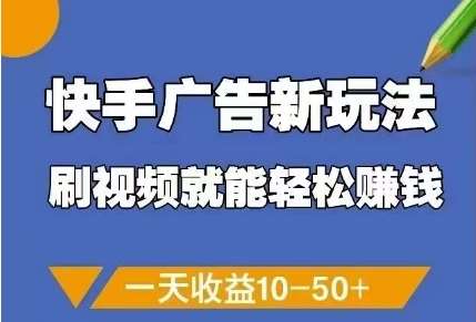 快手广告新玩法，刷视频就能轻松挣钱，一天收益10-50+-赛德副业库