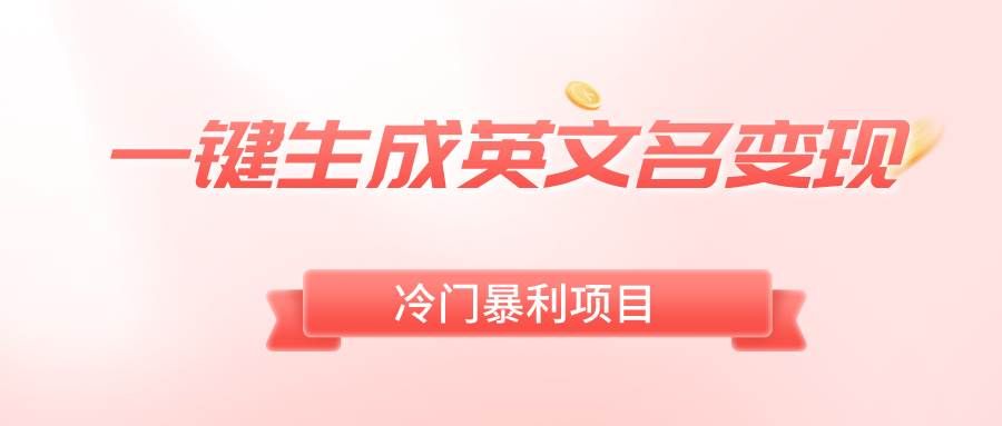 (8629期)一键生成英文名变现,冷门暴利无门槛,轻松日赚500+-赛德副业库