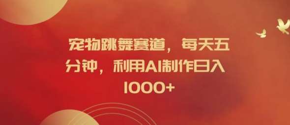 宠物跳舞赛道，每天五分钟，利用AI制作日入1k【揭秘】-赛德副业库