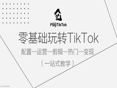 零基础玩转TikTok，配置一运营一剪辑一热门一变现，一站式教学-赛德副业库