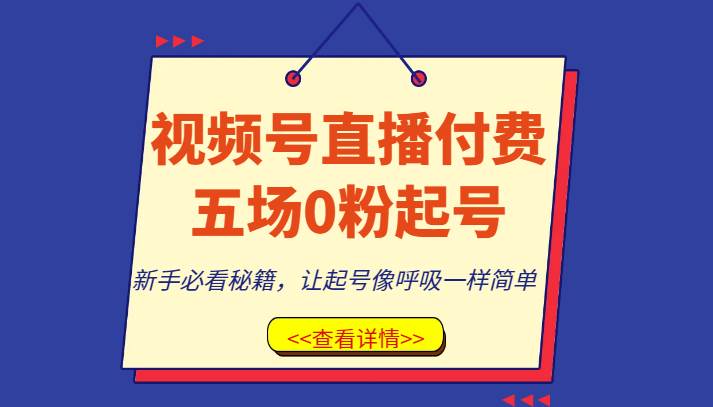 视频号直播付费五场0粉起号课，新手必看秘籍，让起号像呼吸一样简单-赛德副业库