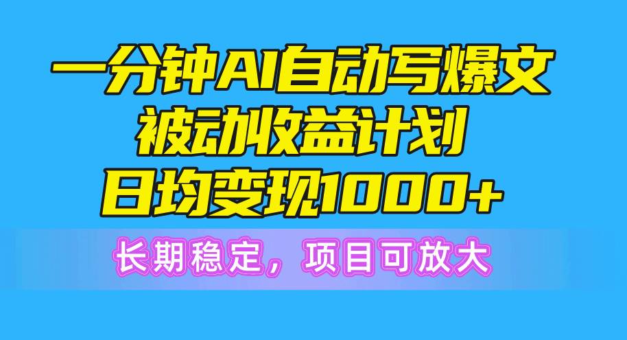 （10590期）一分钟AI爆文被动收益计划，日均变现1000+，长期稳定，项目可放大-赛德副业库