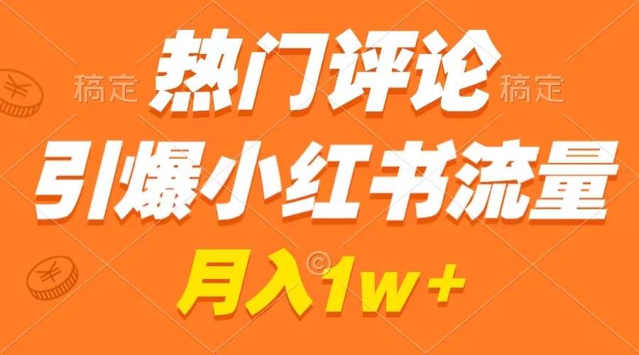 (8740期)热门评论引爆小红书流量,作品制作简单,广告接到手软,月入过万不是梦-赛德副业库