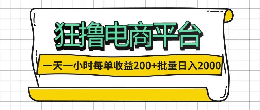 （12463期）一天一小时 狂撸电商平台 每单收益200+ 批量日入2000+-赛德副业库