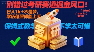 别错过考研赛道掘金风口！日入 1k + 不是梦，学历低照样能上手，保姆式教学包会，不学太可惜【揭秘】-赛德副业库