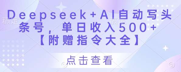 Deepseek+AI自动写头条号,单日收入500+ 【附赠指令大全】-赛德副业库