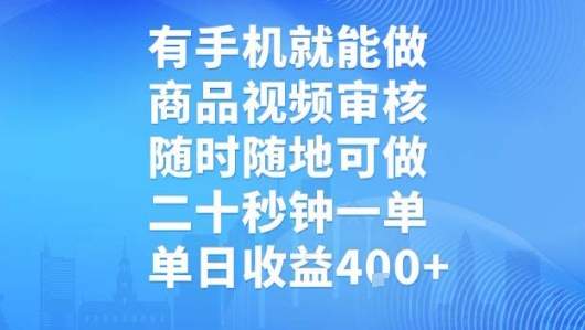 有手机就能做，商品视频审核，随时随地可做，二十秒钟一单，单日收益【揭秘】-赛德副业库