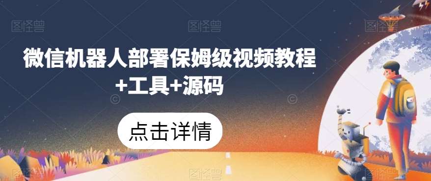 微信机器人部署保姆级视频教程+工具+源码-赛德副业库