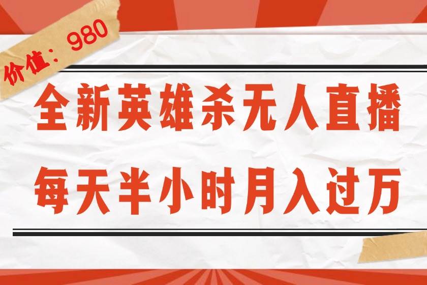 (12441期)全新英雄杀无人直播,每天半小时,月入过万,不封号,0粉开播完整教程-赛德副业库