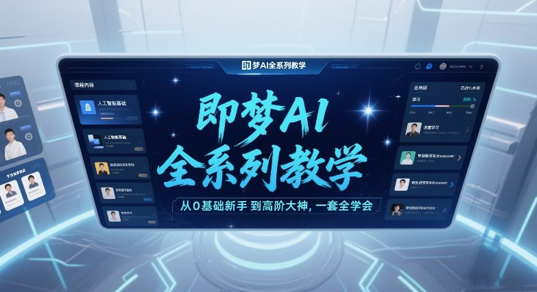 即梦AI全系列教学,从0基础新手到高阶大神,一套全学会-赛德副业库