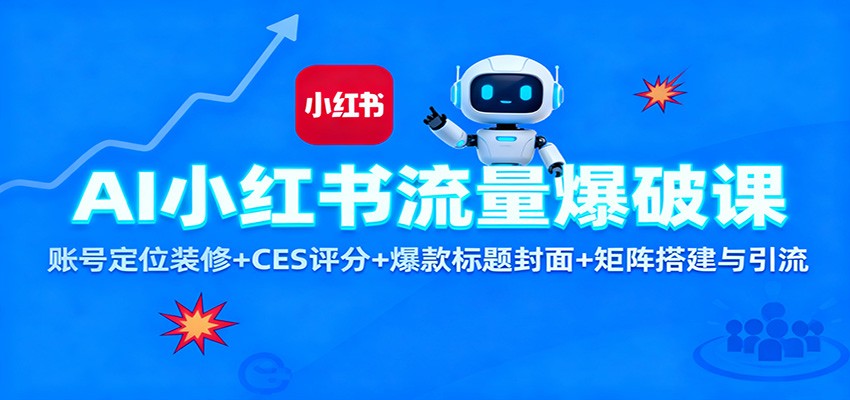 AI小红书流量爆破课：账号定位装修+CES 评分+爆款标题封面+矩阵搭建与引流-赛德副业库