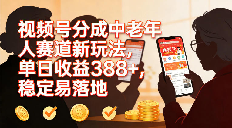 视频号分成中老年人赛道新玩法,单日收益388,稳定易落地-赛德副业库
