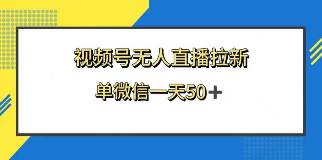 (8285期)视频号无人直播拉新,新老用户都有收益,单微信一天50+-赛德副业库