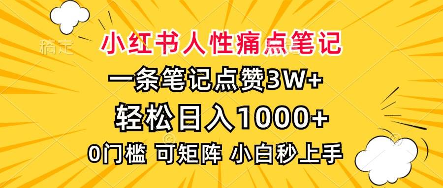 （13637期）小红书人性痛点笔记，一条笔记点赞3W+，轻松日入1000+，小白秒上手-赛德副业库