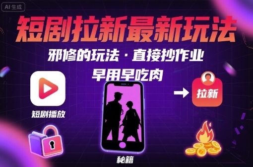 解锁短剧拉新最新玩法,邪修的玩法,直接抄作业,早用早吃肉-赛德副业库