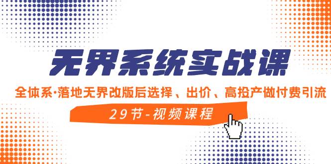 (8446期)无界系统实战课,全体系·落地无界改版后选择、出价、高投产做付费引流-赛德副业库