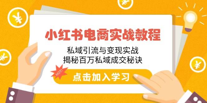 （14215期）小红书电商实战教程：私域引流与变现实战，揭秘百万私域成交秘诀-赛德副业库