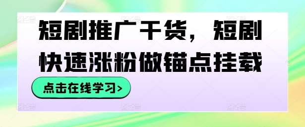 短剧推广干货,短剧快速涨粉做锚点挂载-赛德副业库