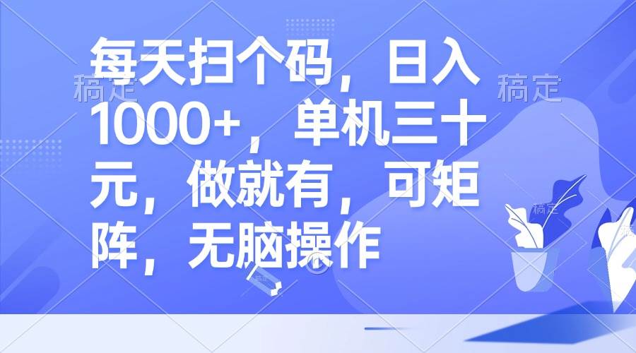 （13083期）每天扫个码，日入1000+，单机三十元，做就有，可矩阵，无脑操作-赛德副业库