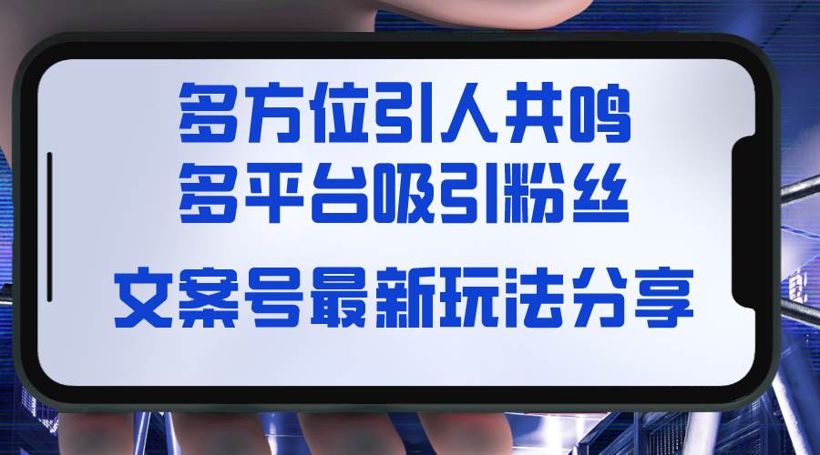 （8666期）文案号最新玩法分享，视觉＋听觉＋感觉，多方位引人共鸣，多平台疯狂吸粉-赛德副业库