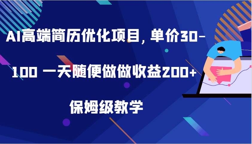 AI高端简历优化项目,单价30-100 一天随便做做收益200+ 保姆级教学-赛德副业库