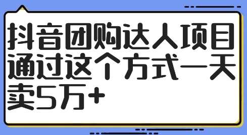抖音团购达人项目，通过这个方式一天卖5万+【揭秘】-赛德副业库