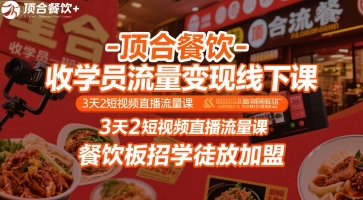 顶合餐饮-收学员流量变现线下课，3天2短视频直播流量课，餐饮板招学徒放加盟-赛德副业库