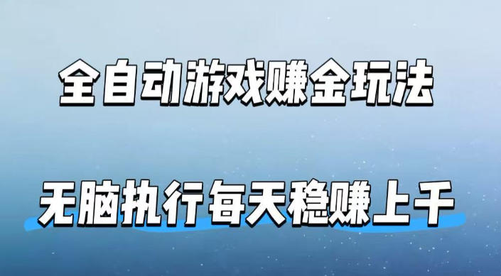全自动游戏賺金玩法，科技操作无需人工手动，无脑执行每天稳入上千【揭秘】-赛德副业库