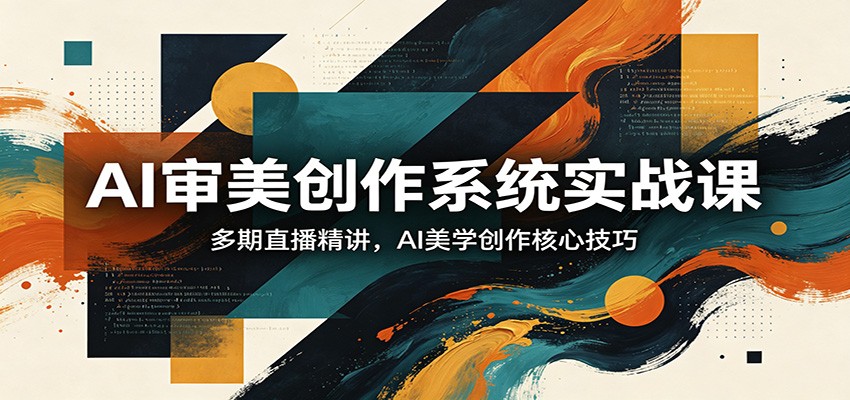 AI审美创作系统实战课，多期直播精讲，AI美学创作核心技巧-赛德副业库