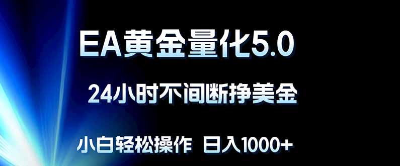 （18191期）EA黄金量化5.0，24小时不间断挣美金，小白轻松上手，日入1000+-赛德副业库
