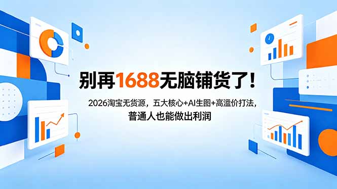 （18236期）别再1688无脑铺货了！2026淘宝无货源，五大核心+AI生图+高溢价打法，普通人也能做出利润-赛德副业库