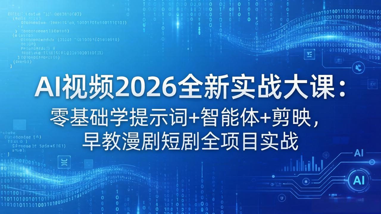 （18102期）AI视频2026全新实战大课：零基础学提示词+智能体+剪映，早教漫剧短剧全项目实战-赛德副业库
