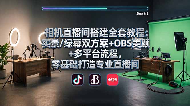 （18040期）相机直播间搭建全套教程：实景/绿幕双方案+OBS美颜+多平台流程，零基础打造专业直播间-赛德副业库