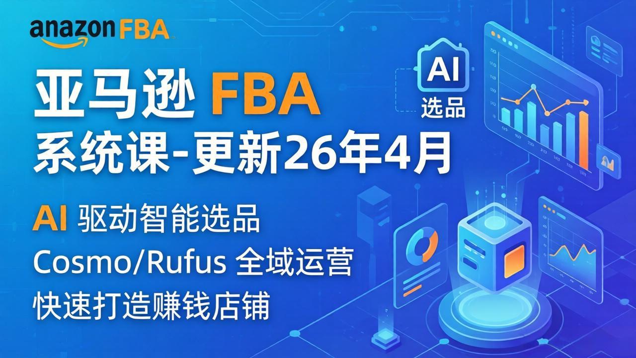 (18194期)亚马逊 FBA 系统课程(更新26年4月)335节全流程教学,从选品广告到AI应用,零基础新手轻松上手-赛德副业库