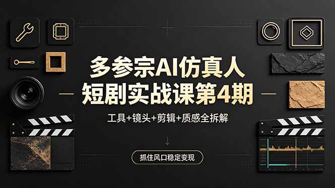(18249期)多参宗AI仿真人短剧实战课第4期,工具+镜头+剪辑+质感全拆解,抓住风口稳定变现-赛德副业库