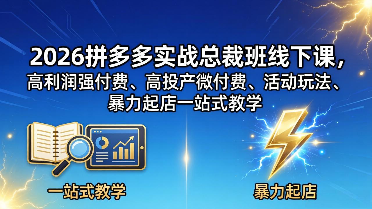 (18224期)2026拼多多实战总裁班线下课,高利润强付费、高投产微付费、活动玩法、暴力起店一站式教学-赛德副业库
