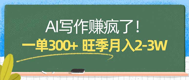 （17847期）AI写作赚疯了！一单300+，小白照搬模板，旺季月入2-3W-赛德副业库