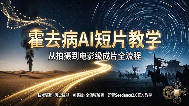(18155期)《霍去病》AI短片教学:即梦AI Seedance2.0实操,从拍摄到电影级成片全流程-赛德副业库