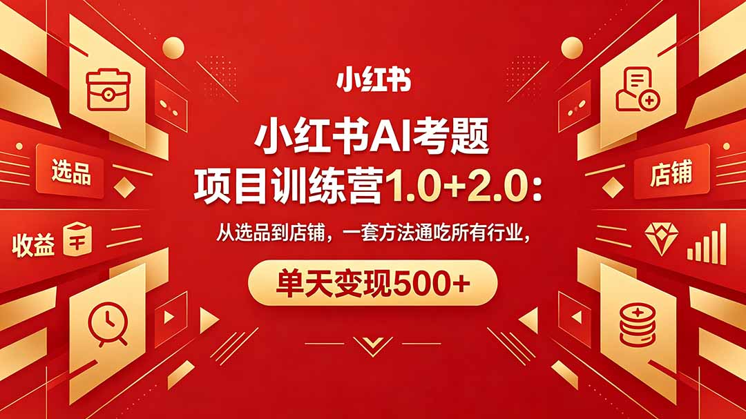 (18270期)黄岛主小红书AI考题项目训练营1.0+2.0:从选品到店铺,一套方法通吃所有行业,单天变现500+-赛德副业库