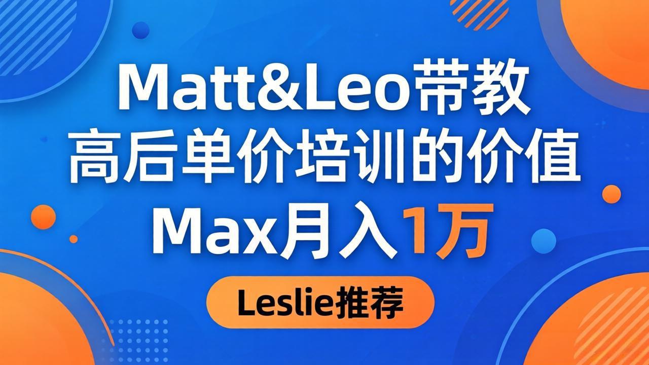 （18161期）为啥都夸这高客单价培训？Matt&Leo 带教，Max 月入 1 万、Leslie 说最值！-赛德副业库