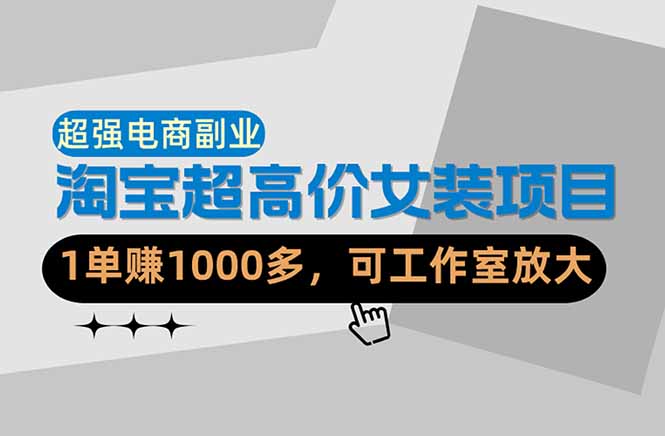 (18091期)【超强副业】淘宝超高价女装项目:1单赚1000多,可工作室放大(共52节)-赛德副业库