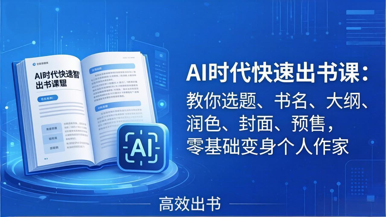 （17865期）AI时代7天闪电出书课：教你选题、书名、大纲、润色、封面、预售，零基础变身个人作家-赛德副业库