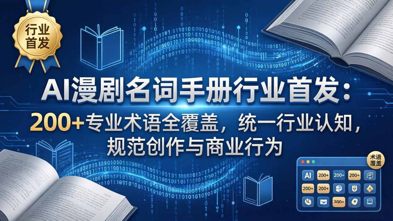 (17900期)AI漫剧名词手册行业首发:200+专业术语全覆盖,统一行业认知,规范创作与商业行为-赛德副业库