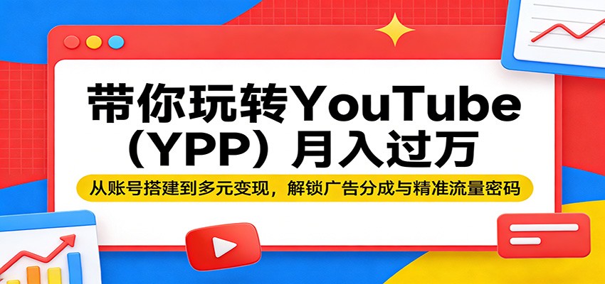 带你玩转YouTube（YPP）月入过万：从账号搭建到多元变现，解锁广告分成与精准流量密码-赛德副业库