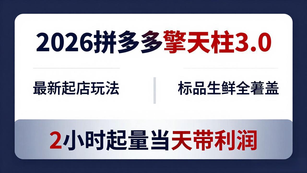 (18128期)2026拼多多擎天柱 3.0-更新4月20:最新起店玩法,标品生鲜全覆盖,2小时起量当天带利润-赛德副业库