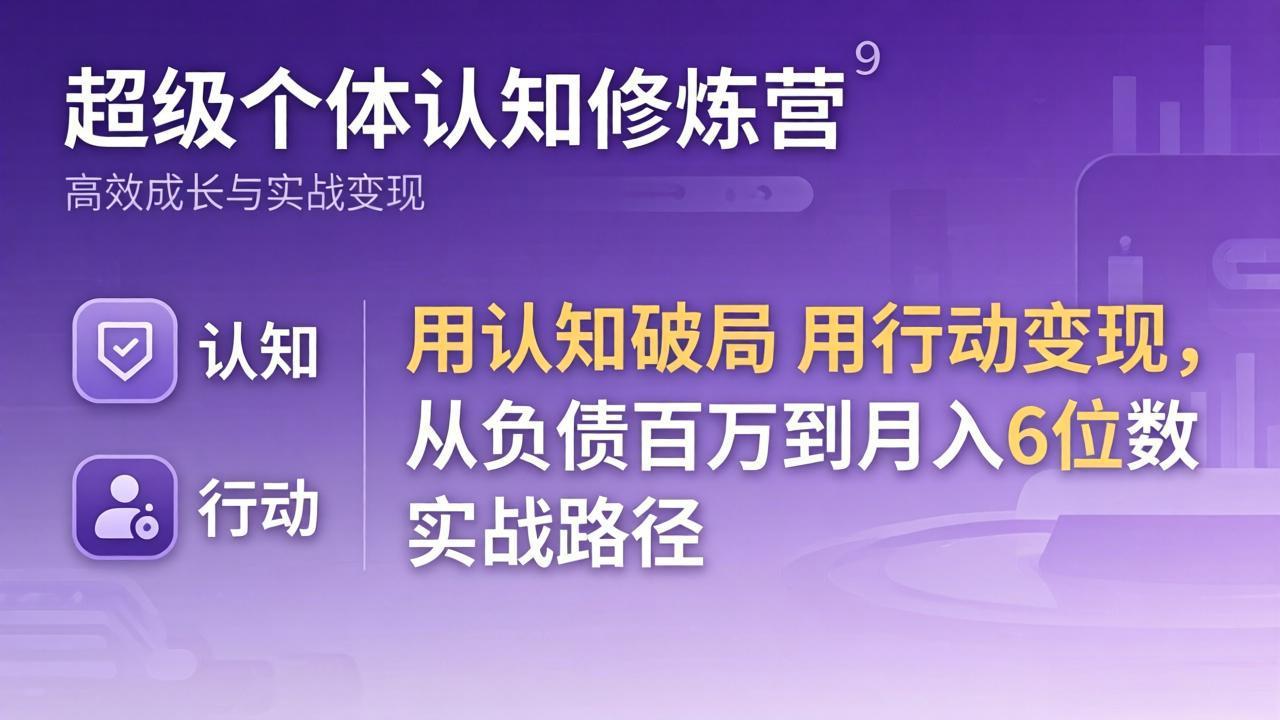 (17854期)超级个体认知修炼营:用认知破局用行动变现,从负债百万到月入6位数实战路径-赛德副业库