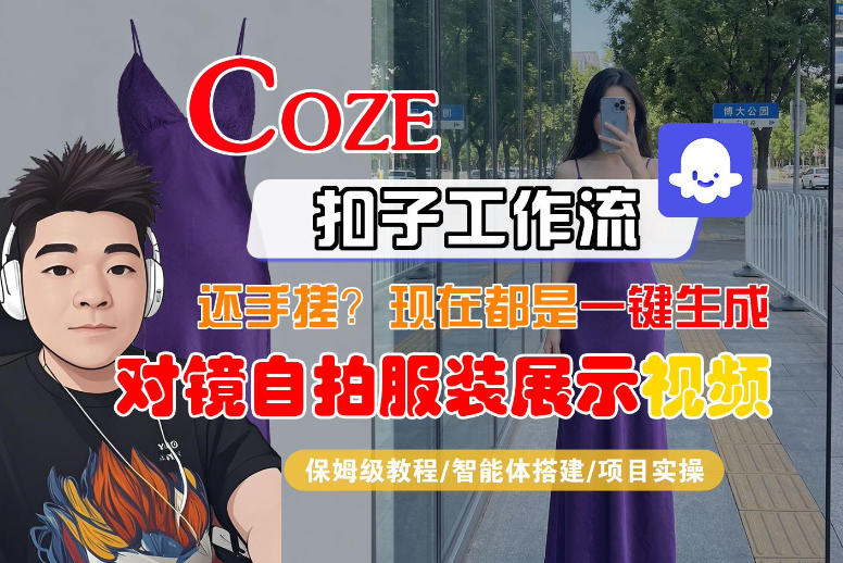 Coze智能体工作流一键生成“对镜自拍服装展示“短视频，全流程保姆级教学-赛德副业库