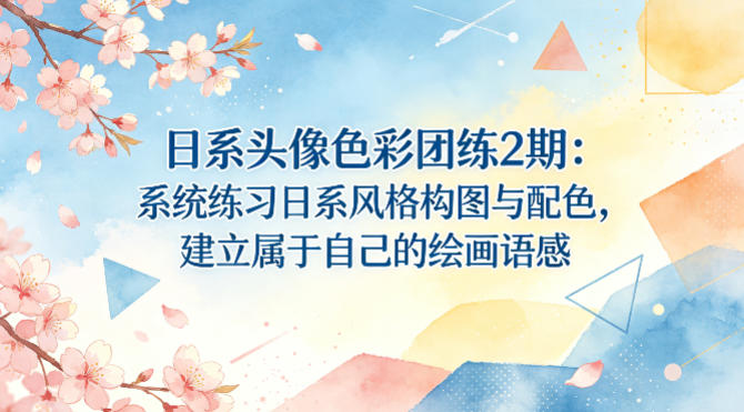 日系头像色彩团练2期：系统练习日系风格构图与配色，建立属于自己的绘画语感-赛德副业库